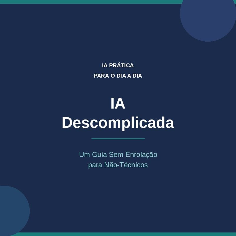 IA Descomplicada: Um Guia Sem Enrolação para Não-Técnicos