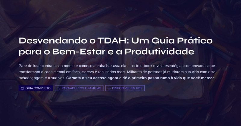 Aprenda a lidar com o TDAH de forma simples e prática. Este guia digital foi desenvolvido